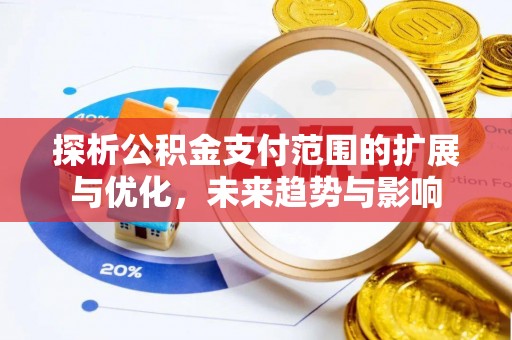 点军探析公积金支付范围的扩展与优化，未来趋势与影响