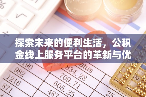 点军探索未来的便利生活，公积金线上服务平台的革新与优势