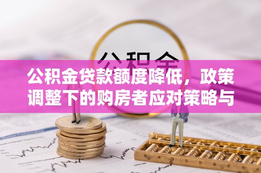 点军公积金贷款额度降低，政策调整下的购房者应对策略与未来趋势