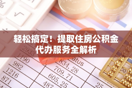 点军轻松搞定！提取住房公积金代办服务全解析